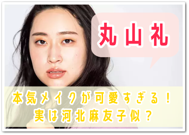 丸山礼の本気メイクが可愛すぎる 河北麻友子似 土屋太鳳のものまねが最高 丸山礼の本気メイクが可愛すぎる 河北麻友子似 土屋太鳳のものまねが最高
